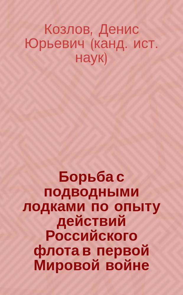 Борьба с подводными лодками по опыту действий Российского флота в первой Мировой войне (1914-1917) : Автореф. дис. на соиск. учен. степ. к.ист.н. : Спец. 20.02.22