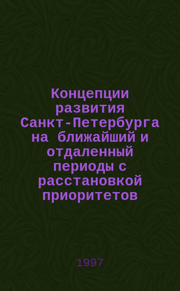 Концепции развития Санкт-Петербурга на ближайший и отдаленный периоды с расстановкой приоритетов,основанных на общественном согласии. Т. 2