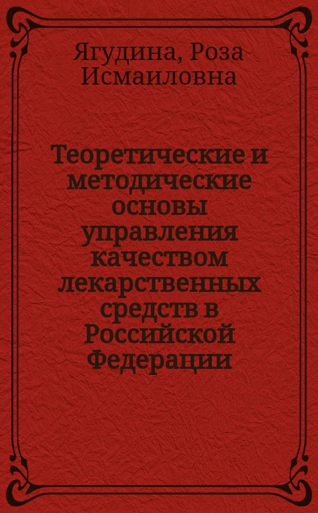 Теоретические и методические основы управления качеством лекарственных средств в Российской Федерации : Автореф. дис. на соиск. учен. степ. д.фарм.н. : Спец. 15.00.01
