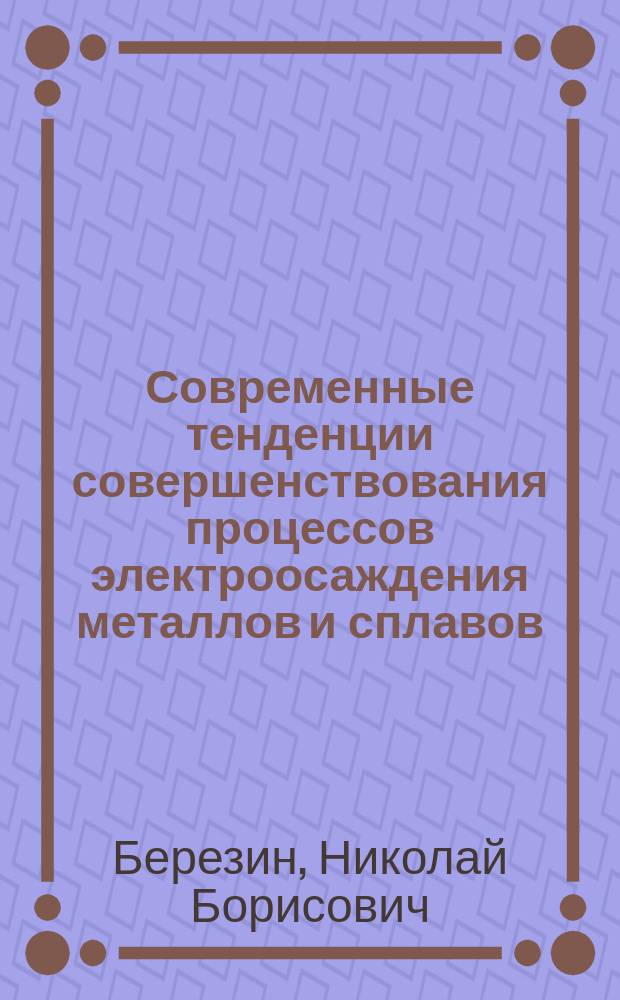 Современные тенденции совершенствования процессов электроосаждения металлов и сплавов : Учеб. пособие