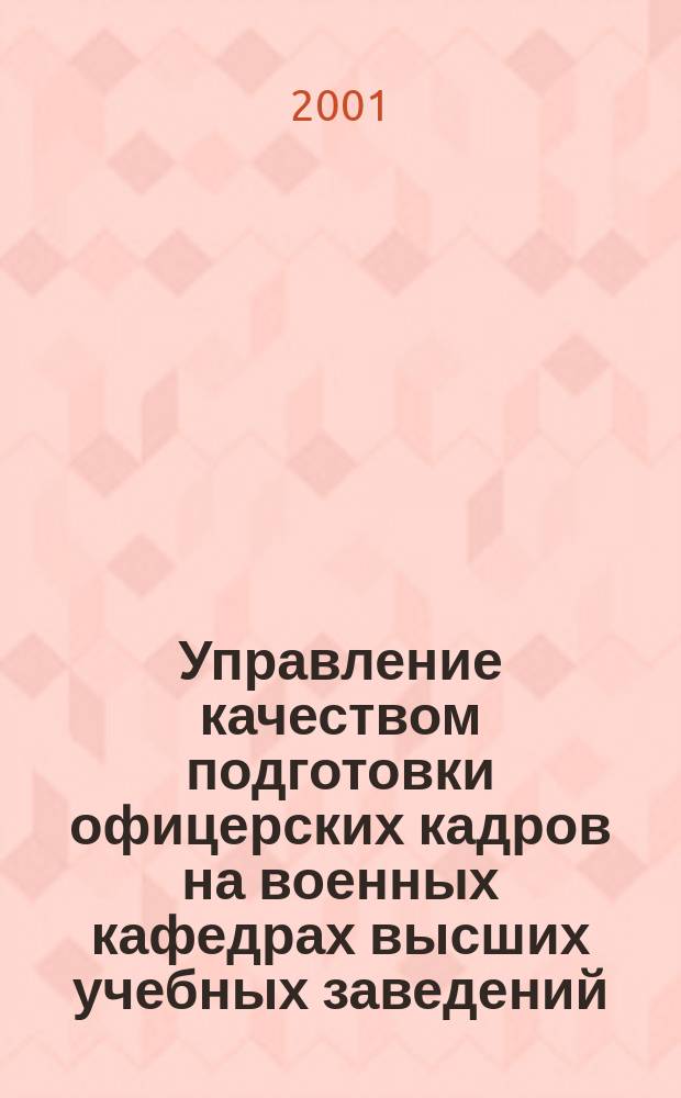 Управление качеством подготовки офицерских кадров на военных кафедрах высших учебных заведений : Материалы межвуз. науч.-метод. конф., 25 мая 2001 г