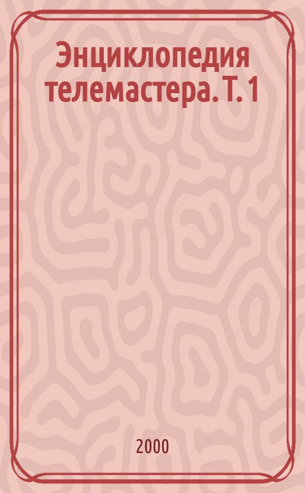 Энциклопедия телемастера. Т. 1