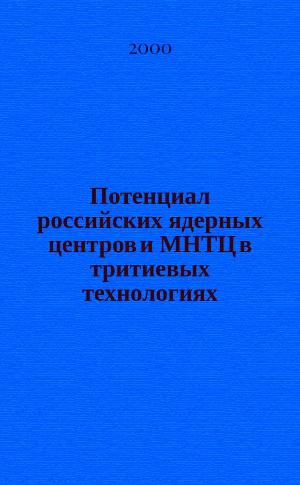 Потенциал российских ядерных центров и МНТЦ в тритиевых технологиях : Сб. докл. междунар. семинара (г. Саров, 17-21 мая 1999 г.)