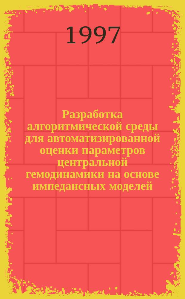 Разработка алгоритмической среды для автоматизированной оценки параметров центральной гемодинамики на основе импедансных моделей : Автореф. дис. на соиск. учен. степ. к.б.н. : Спец. 14.00.06