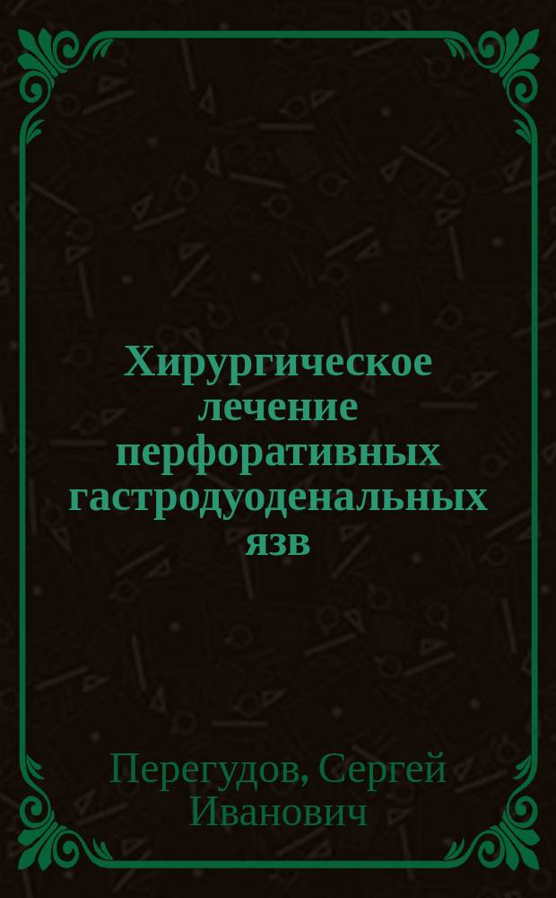 Хирургическое лечение перфоративных гастродуоденальных язв : Автореф. дис. на соиск. учен. степ. д.м.н. : Спец. 14.00.27