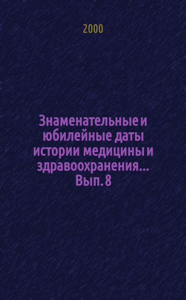 Знаменательные и юбилейные даты истории медицины и здравоохранения... Вып. 8 :...2001 года
