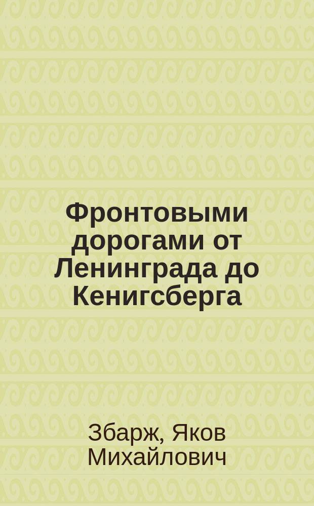 Фронтовыми дорогами от Ленинграда до Кенигсберга (1941-1945 гг.) : Воспоминания фронтового челюст.-лицевого хирурга-стоматолога
