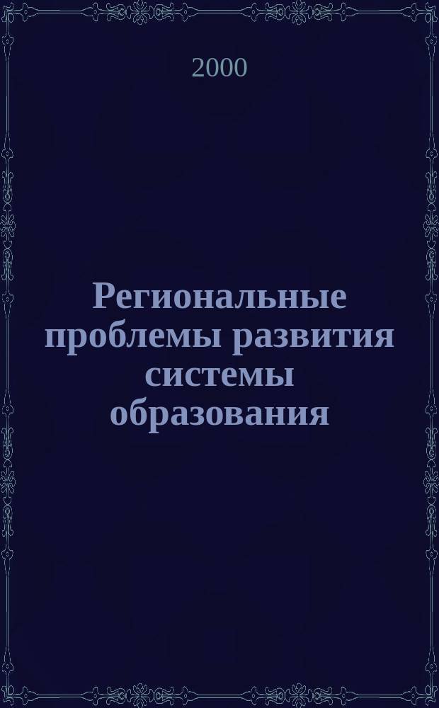 Региональные проблемы развития системы образования : Всерос. науч.-практ. конф., нояб. 2000 г. : Сб. материалов