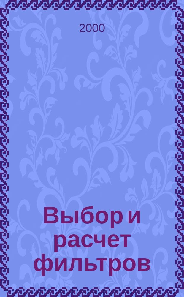 Выбор и расчет фильтров : Учеб. пособие : Для студентов спец. 17.05 "Машины и аппаратыхим. пр-в и предприятий строит. материалов"
