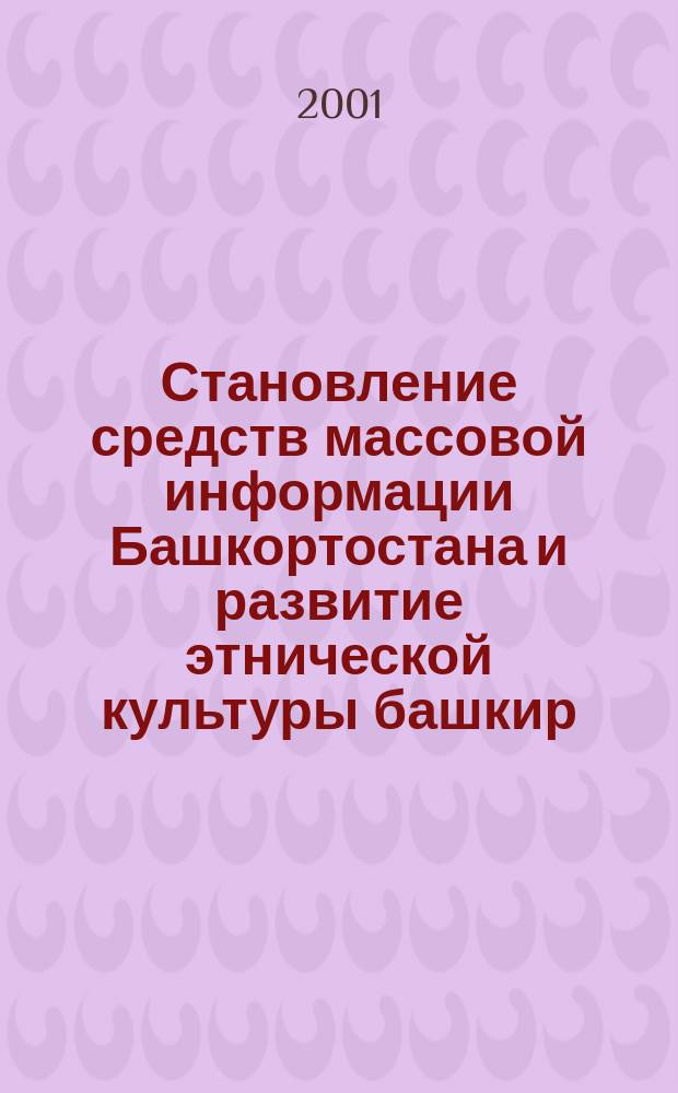 Становление средств массовой информации Башкортостана и развитие этнической культуры башкир (XIX в.-30-е гг. XX в.)