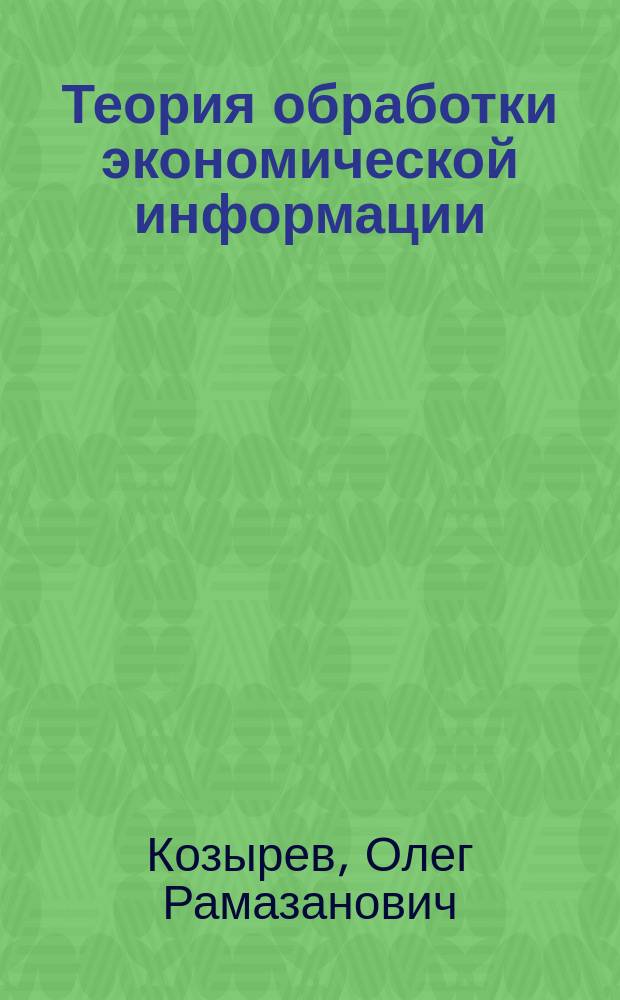 Теория обработки экономической информации : Учеб. пособие на направлению "Экономика"