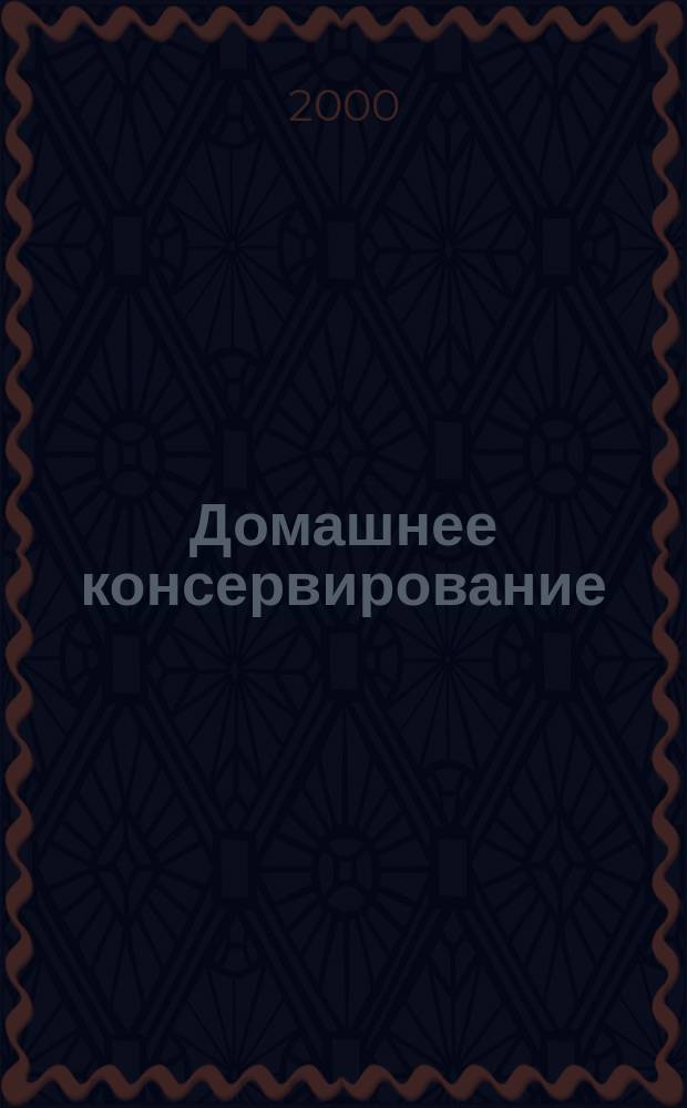 Домашнее консервирование : Все способы сохранения продуктов до следующего урожая