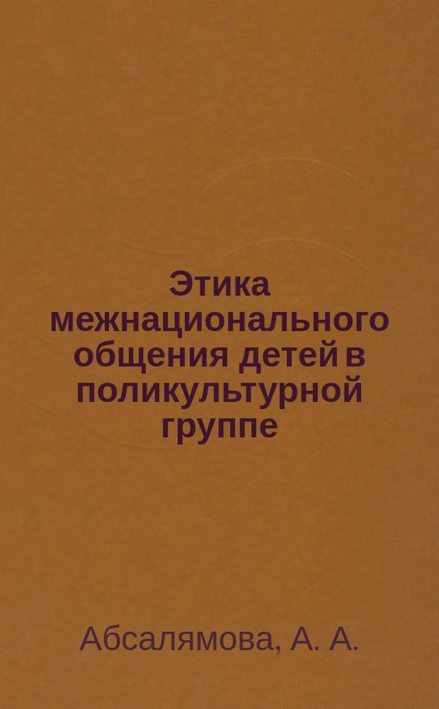 Этика межнационального общения детей в поликультурной группе : Метод. пособие