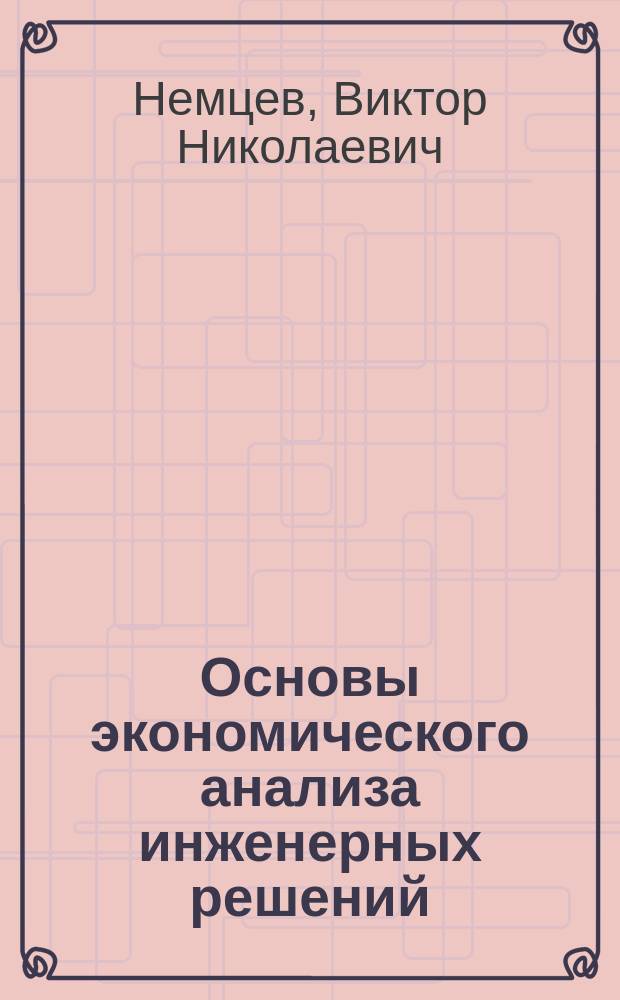 Основы экономического анализа инженерных решений : Учеб. пособие