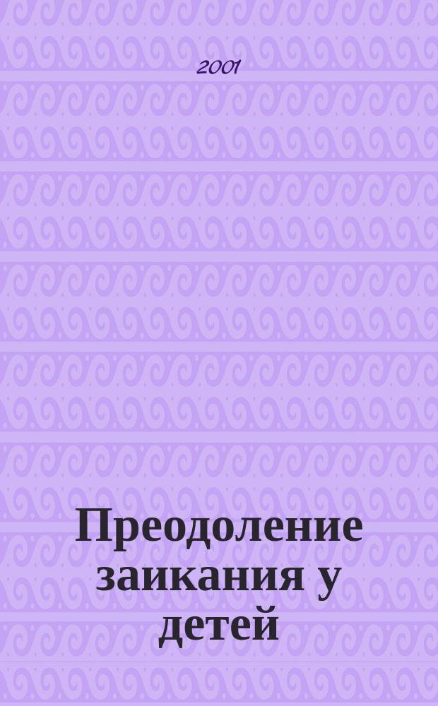 Преодоление заикания у детей : Пособие для логопедов и воспитателей логогрупп