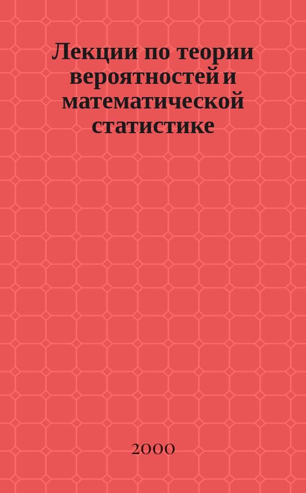 Лекции по теории вероятностей и математической статистике : Учеб. пособие для студентов физ.-мат. фак. пед. вузов