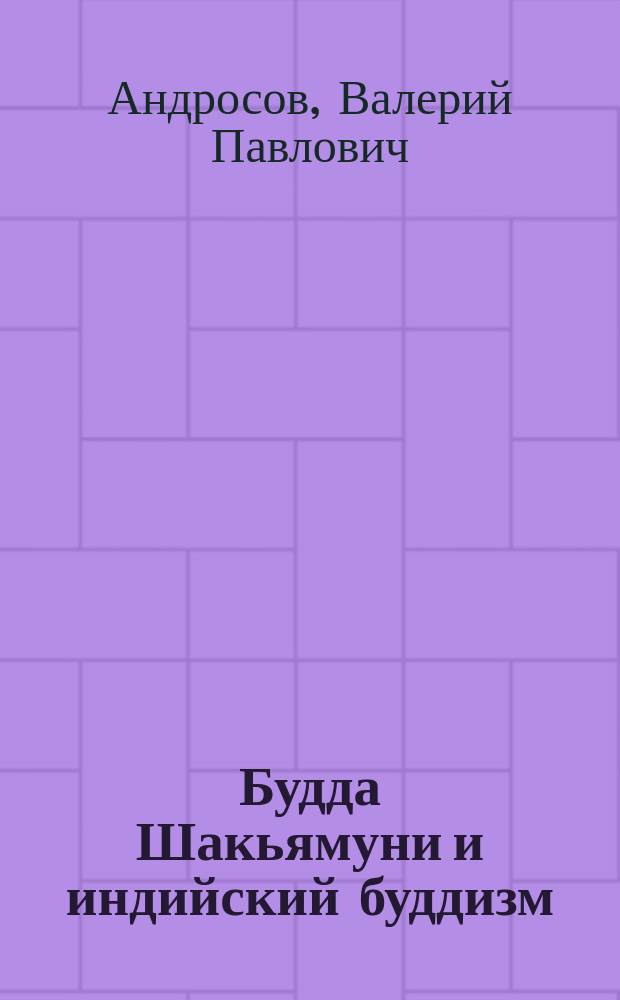 Будда Шакьямуни и индийский буддизм : Соврем. истолкование древ. текстов