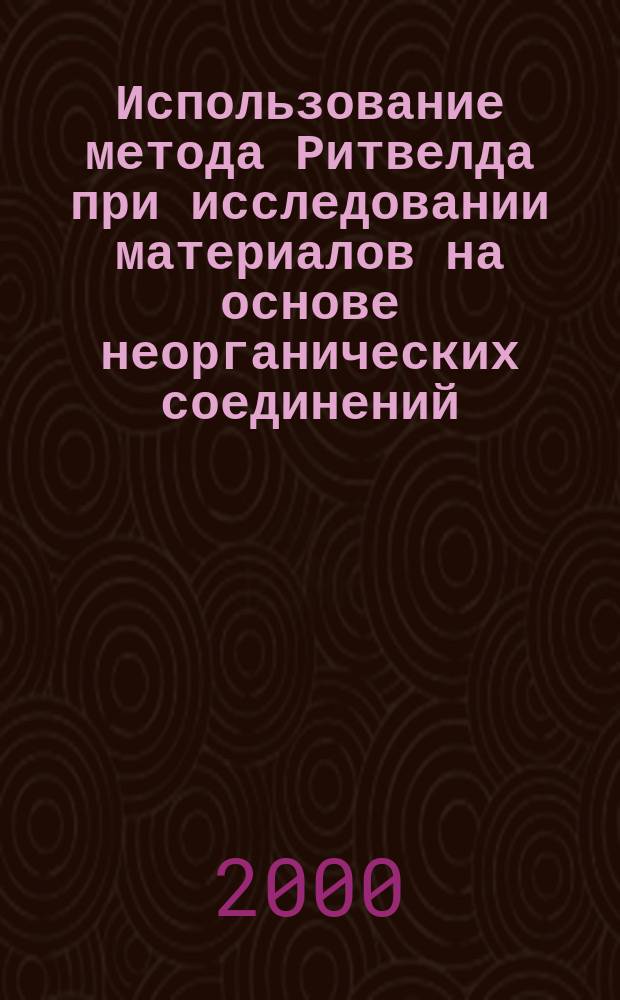Использование метода Ритвелда при исследовании материалов на основе неорганических соединений : Учеб. пособие