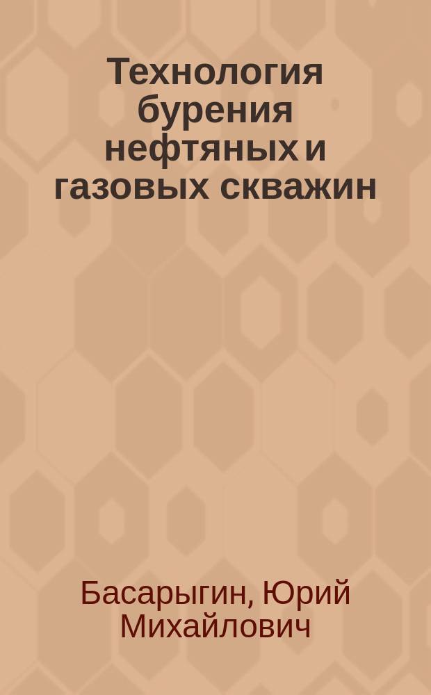 Технология бурения нефтяных и газовых скважин : Учеб. для студентов, обучающихся по спец. 090800 "Бурение нефтяных и газовых скважин"