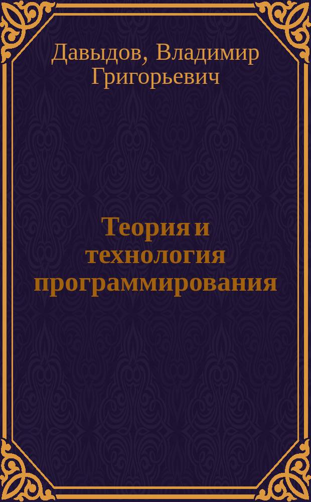 Теория и технология программирования : Конспект лекций : Студентам спец.: 210100 - "Упр. и информатика в техн. системах" и 220100 - "Вычисл. машины, комплексы, системы и сети"