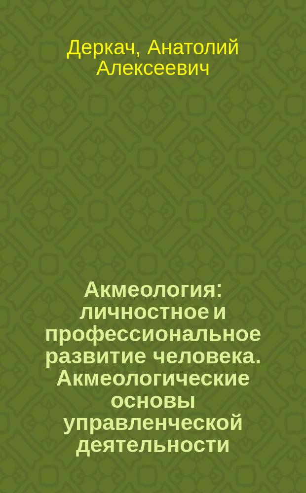 Акмеология: личностное и профессиональное развитие человека. Акмеологические основы управленческой деятельности