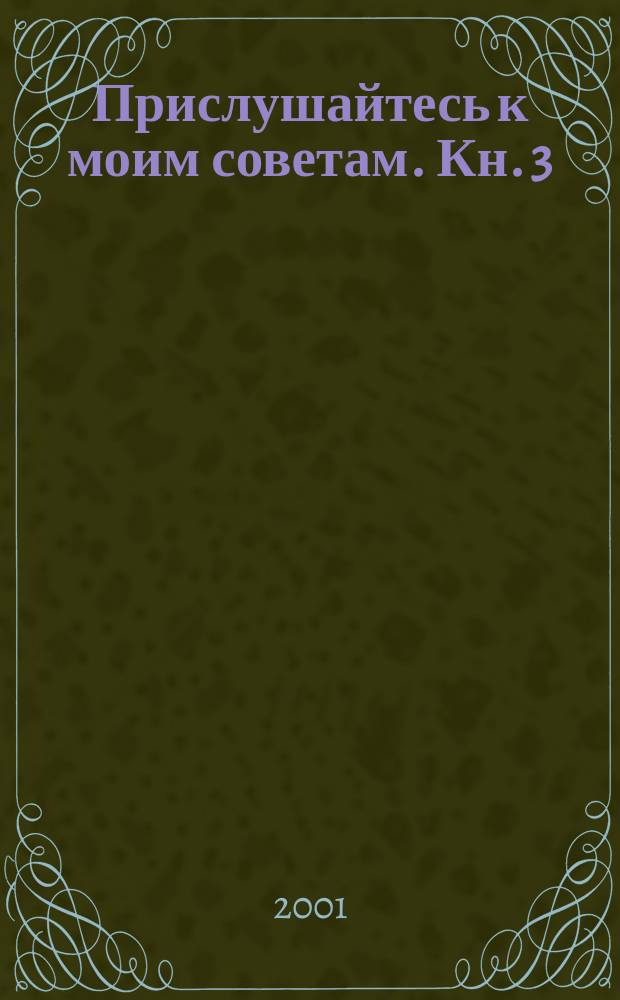Прислушайтесь к моим советам. Кн. 3