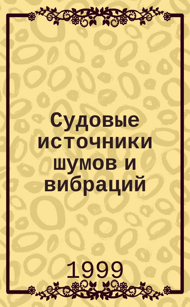 Судовые источники шумов и вибраций : Учеб. пособие по дисциплине "Промысл. гидроакустика" для курсантов спец. 201300