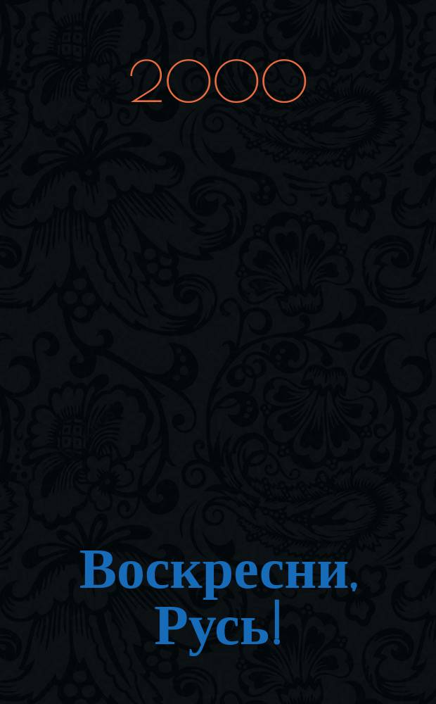 Воскресни, Русь! : О патриотизме, достоинстве рус. человека и правосл. понимании войны : Сборник