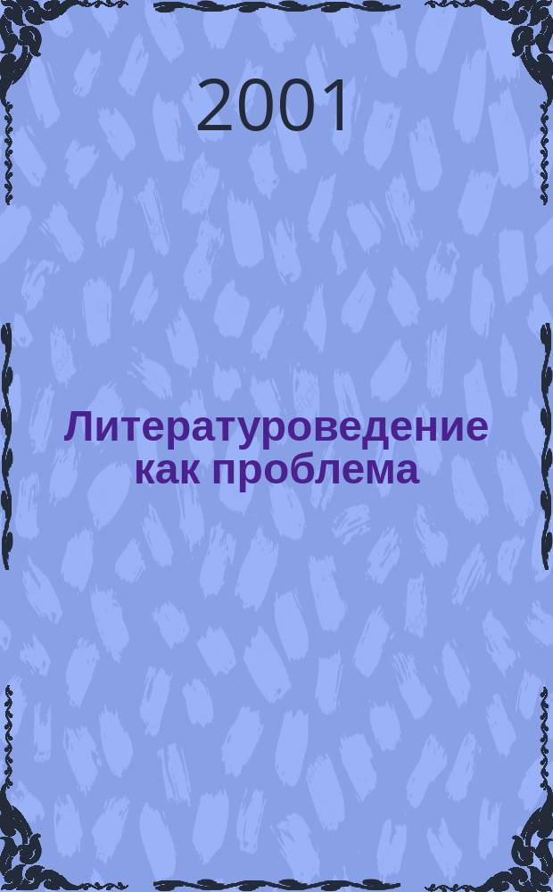 Литературоведение как проблема : Тр. науч. совета "Наука о лит. в контексте наук о культуре"