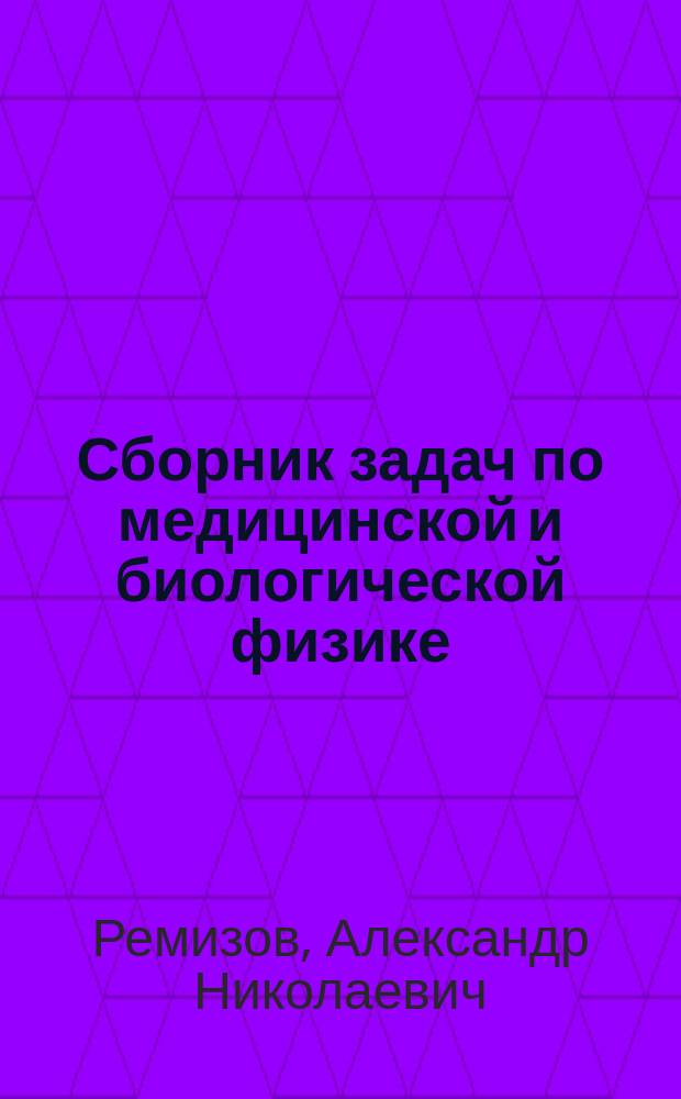 Сборник задач по медицинской и биологической физике : Учеб. пособие для студентов вузов, обучающихся по мед. спец