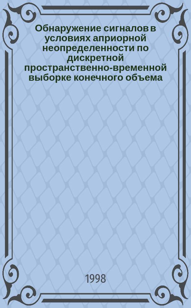 Обнаружение сигналов в условиях априорной неопределенности по дискретной пространственно-временной выборке конечного объема : Автореф. дис. на соиск. учен. степ. д.т.н. : Спец. 05.12.04