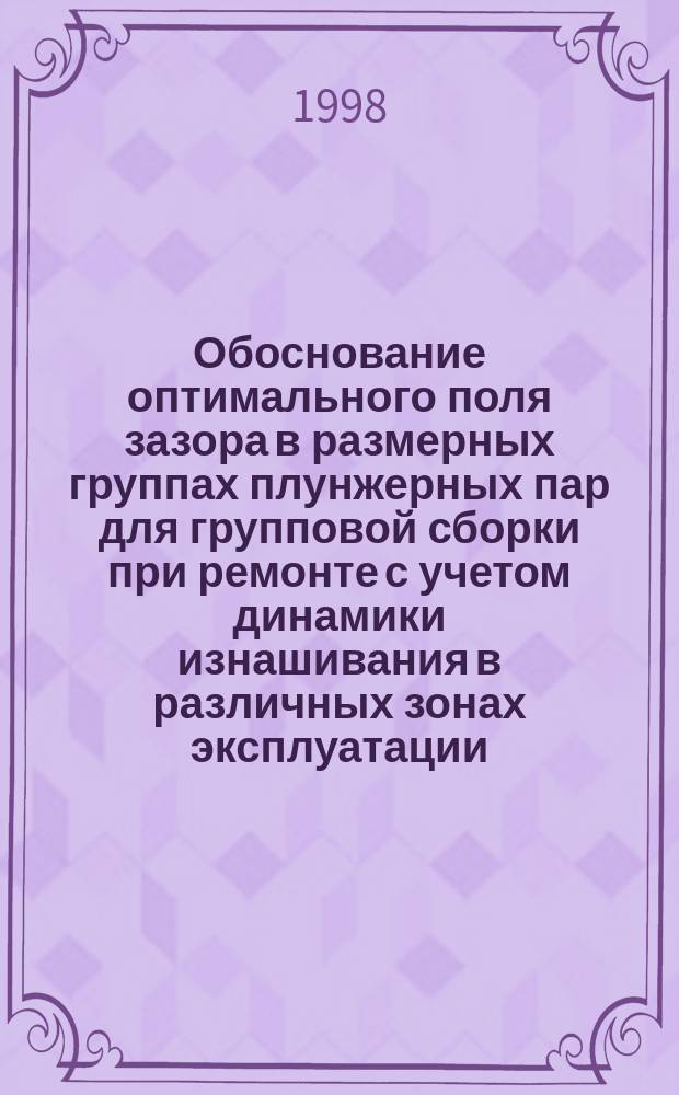 Обоснование оптимального поля зазора в размерных группах плунжерных пар для групповой сборки при ремонте с учетом динамики изнашивания в различных зонах эксплуатации : Автореф. дис. на соиск. учен. степ. к.т.н. : Спец. 05.22.10