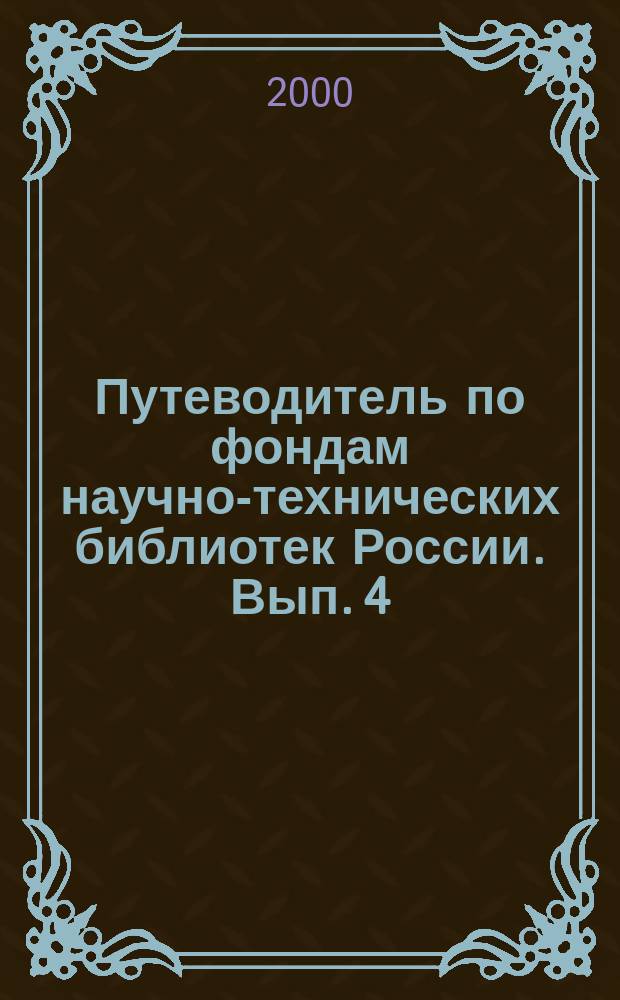 Путеводитель по фондам научно-технических библиотек России. Вып. 4