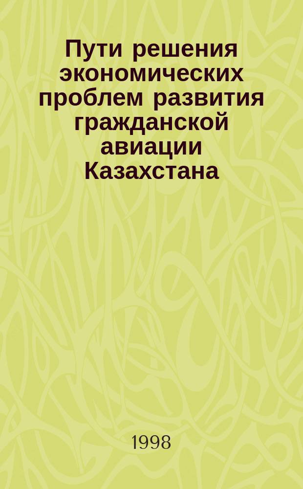 Пути решения экономических проблем развития гражданской авиации Казахстана : Автореф. дис. на соиск. учен. степ. к.э.н. : Спец. 08.00.05