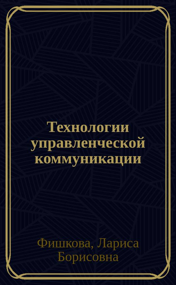 Технологии управленческой коммуникации : Советы практ. психологии : Учеб. пособие