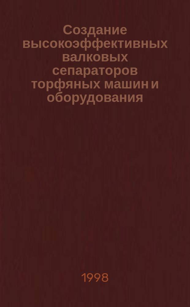 Создание высокоэффективных валковых сепараторов торфяных машин и оборудования : Автореф. дис. на соиск. учен. степ. д.т.н. : Спец. 05.15.05