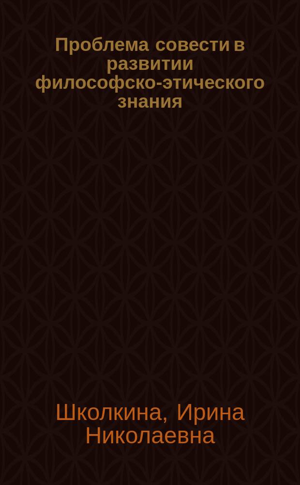 Проблема совести в развитии философско-этического знания : Автореф. дис. на соиск. учен. степ. к.филос.н. : Спец. 09.00.05