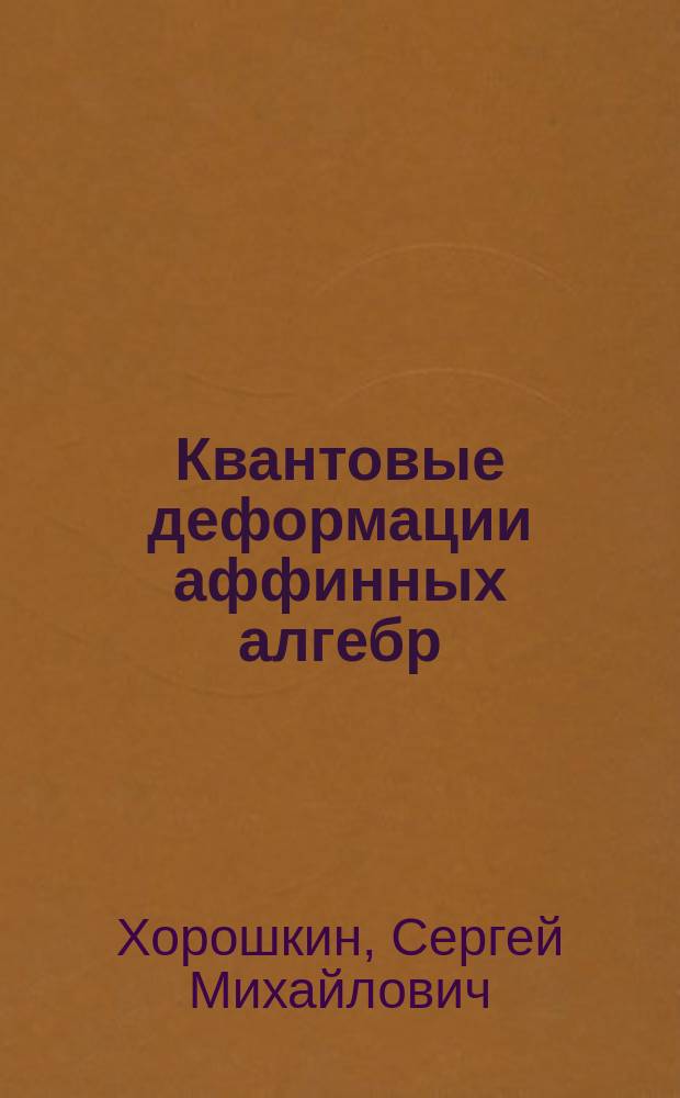 Квантовые деформации аффинных алгебр : Автореф. дис. на соиск. учен. степ. д.ф.-м.н. : Спец. 01.01.03