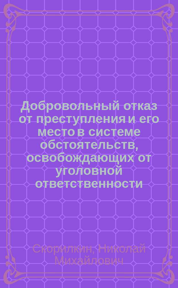 Добровольный отказ от преступления и его место в системе обстоятельств, освобождающих от уголовной ответственности : Автореф. дис. на соиск. учен. степ. к.ю.н. : Спец. 12.00.08