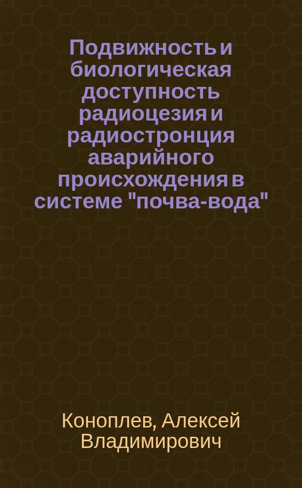 Подвижность и биологическая доступность радиоцезия и радиостронция аварийного происхождения в системе "почва-вода" : Автореф. дис. на соиск. учен. степ. д.б.н. : Спец. 03.00.01