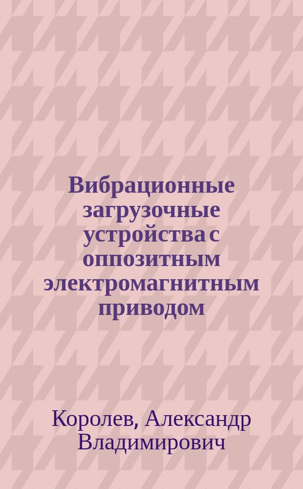 Вибрационные загрузочные устройства с оппозитным электромагнитным приводом : Автореф. дис. на соиск. учен. степ. к.т.н. : Спец. 05.13.07