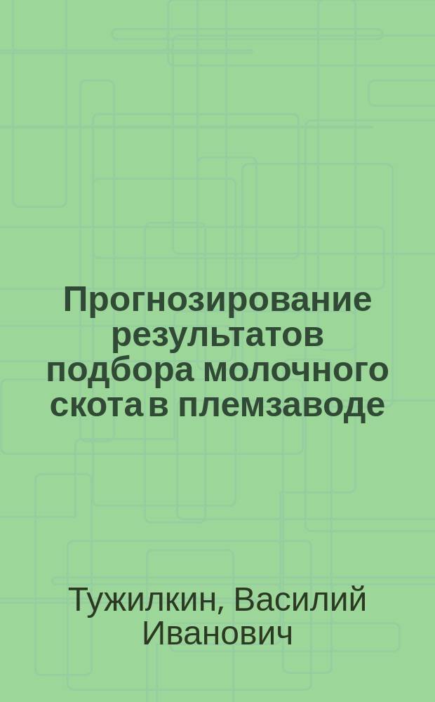 Прогнозирование результатов подбора молочного скота в племзаводе : Автореф. дис. на соиск. учен. степ. к.с.-х.н. : Спец. 06.02.01