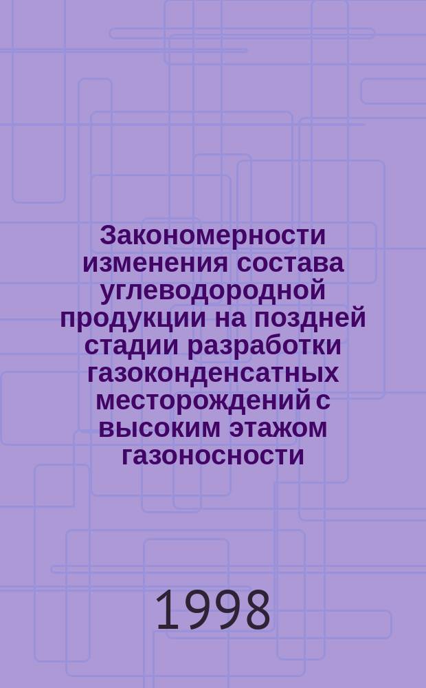 Закономерности изменения состава углеводородной продукции на поздней стадии разработки газоконденсатных месторождений с высоким этажом газоносности : Автореф. дис. на соиск. учен. степ. к.т.н. : Спец. 05.15.06