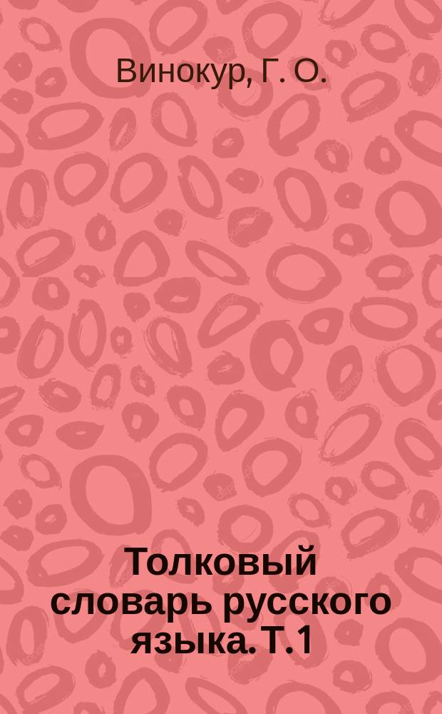 Толковый словарь русского языка. Т. 1 : А-М