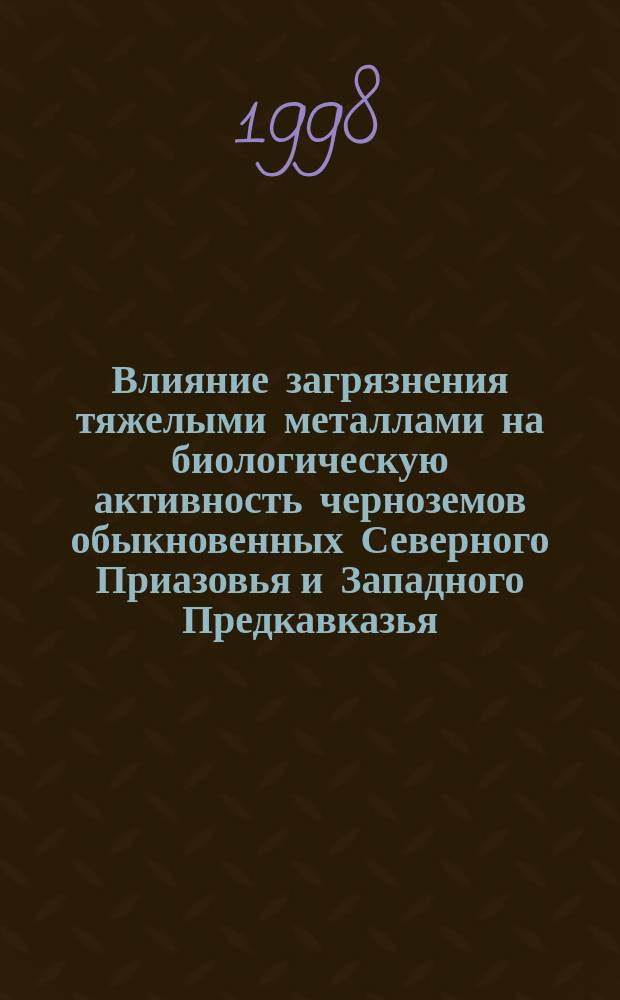 Влияние загрязнения тяжелыми металлами на биологическую активность черноземов обыкновенных Северного Приазовья и Западного Предкавказья : Автореф. дис. на соиск. учен. степ. к.г.н. : Спец. 11.00.11