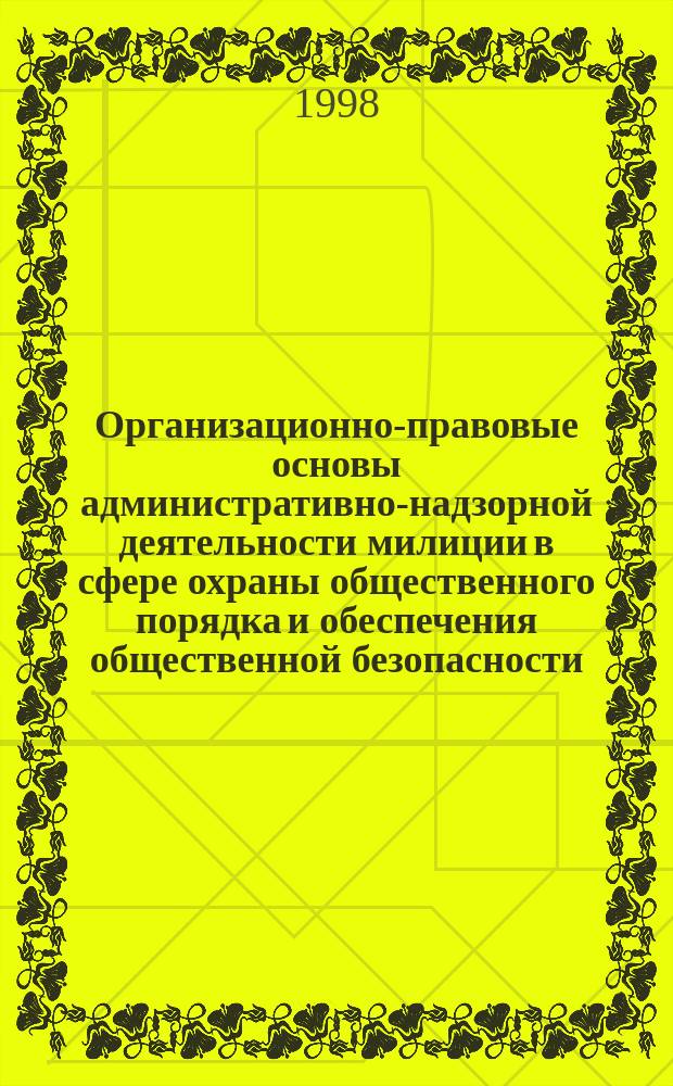 Организационно-правовые основы административно-надзорной деятельности милиции в сфере охраны общественного порядка и обеспечения общественной безопасности : Автореф. дис. на соиск. учен. степ. к.ю.н. : Спец. 12.00.02