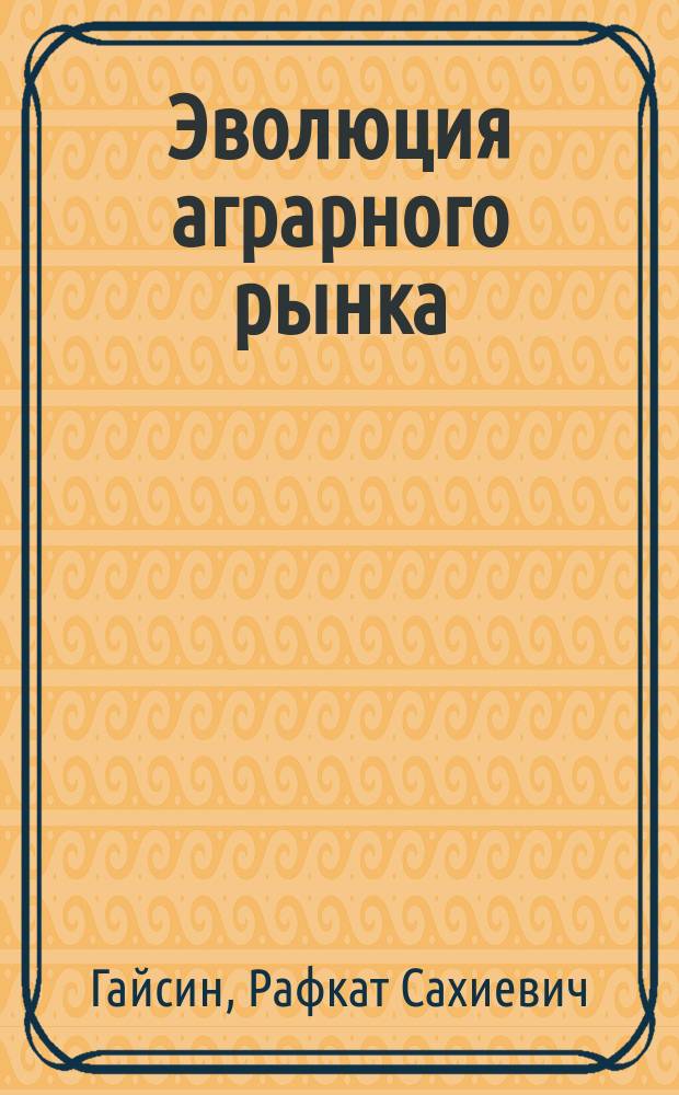 Эволюция аграрного рынка: закономерности, особенности, формы государственного регулирования : Автореф. дис. на соиск. учен. степ. д.э.н. : Спец. 08.00.01