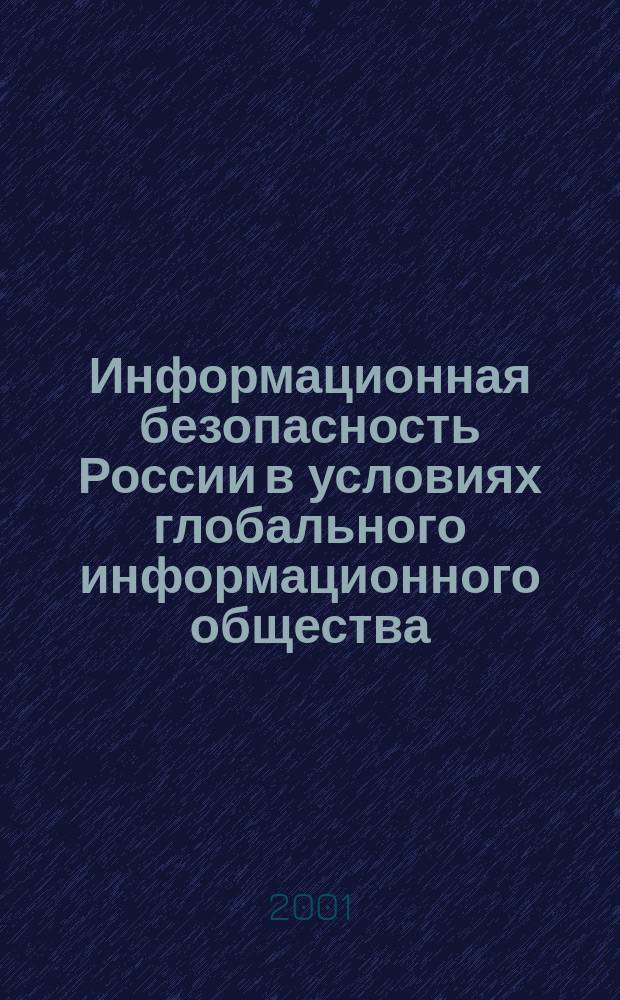 Информационная безопасность России в условиях глобального информационного общества : Сб. материалов всерос. конф., 5 февр. 2001 г.