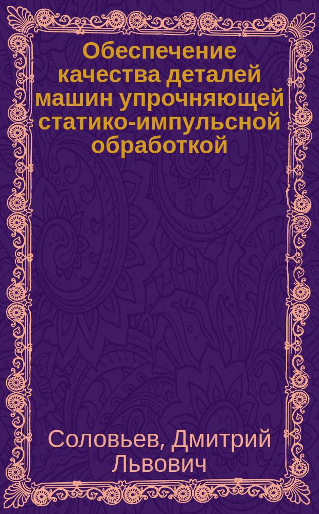 Обеспечение качества деталей машин упрочняющей статико-импульсной обработкой : Автореф. дис. на соиск. учен. степ. к.т.н. : Спец. 05.02.08