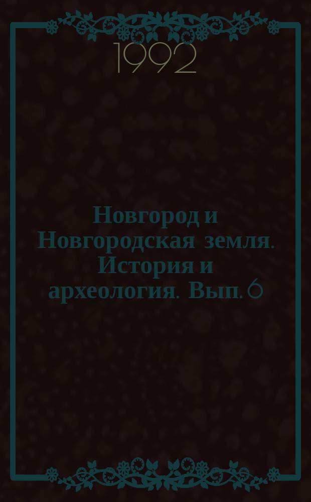 Новгород и Новгородская земля. История и археология. Вып. 6